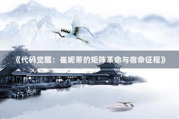 《代码觉醒：崔妮蒂的矩阵革命与宿命征程》