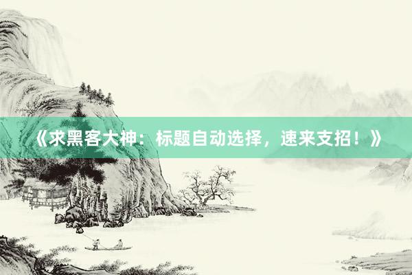 《求黑客大神：标题自动选择，速来支招！》